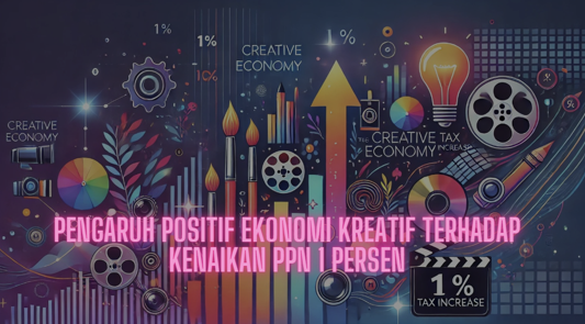 PENGARUH POSITIF EKONOMI KREATIF TERHADAP KENAIKAN PPN 1 PERSEN