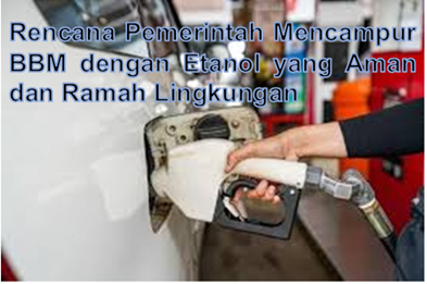 Rencana Pemerintah Mencampur BBM dengan Etanol yang Aman dan Ramah Lingkungan